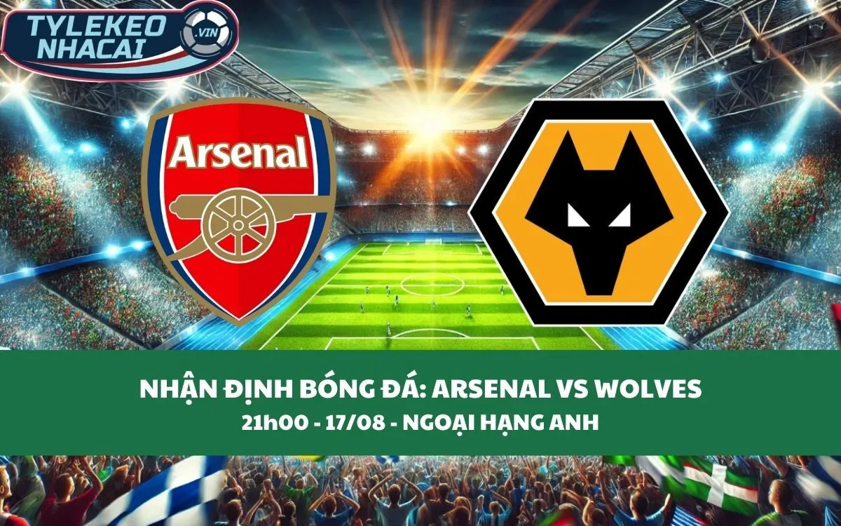 Nhận Định Tip Kèo: Arsenal vs Wolves 21h00 - 17/08 - Ba Điểm Trong Túi Pháo Thủ