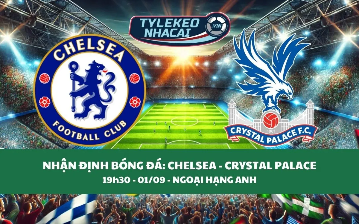 Nhận Định Tip Kèo: Chelsea vs Crystal Palace 19h30 - 01/09 - Hãy Tin The Blues