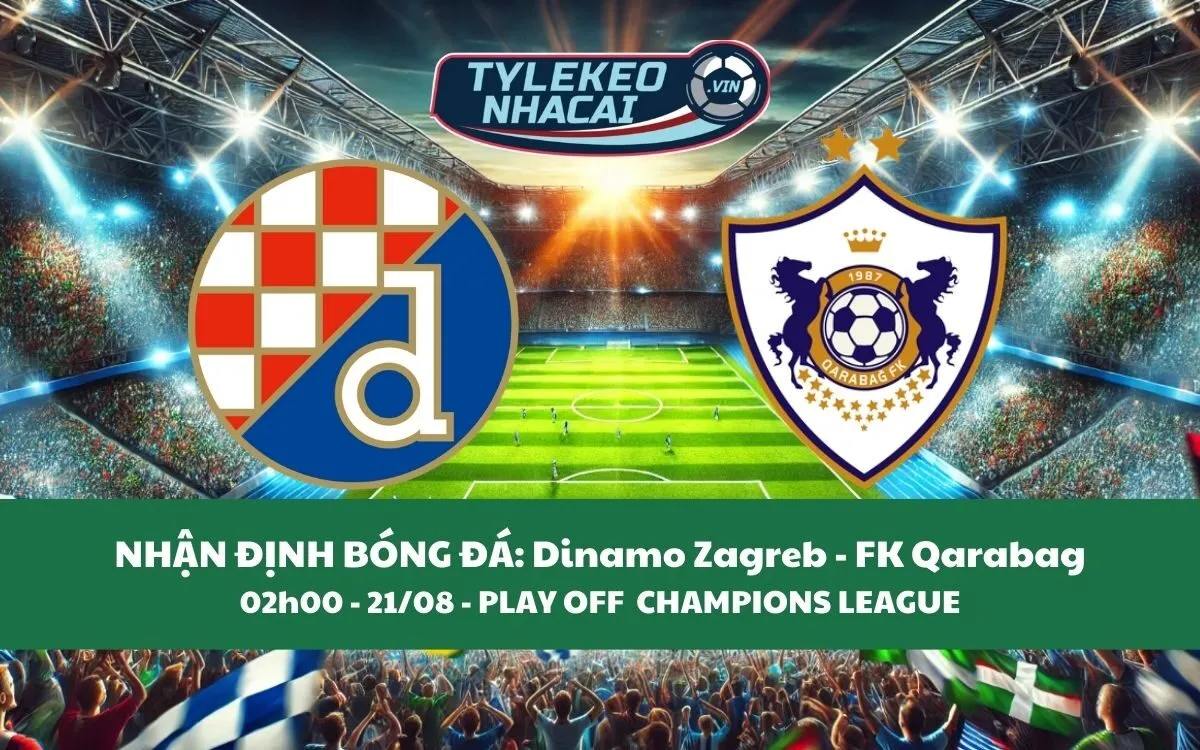 Nhận Định Tip Kèo: Dinamo Zagreb vs Qarabag 02h00 - 21/08 - Hãy Tin Đội Khách