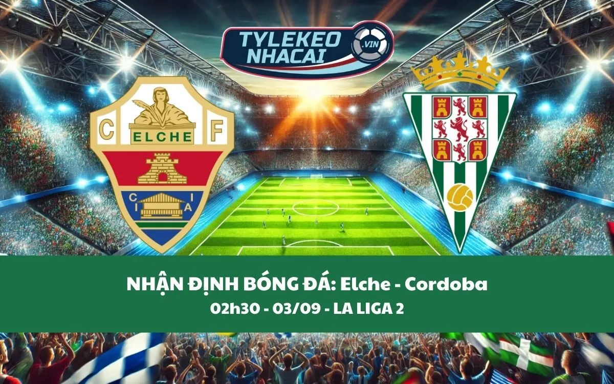 Nhận Định Tip Kèo: Elche vs Cordoba 02h30 - 03/09 - Nên Tin Đội Khách