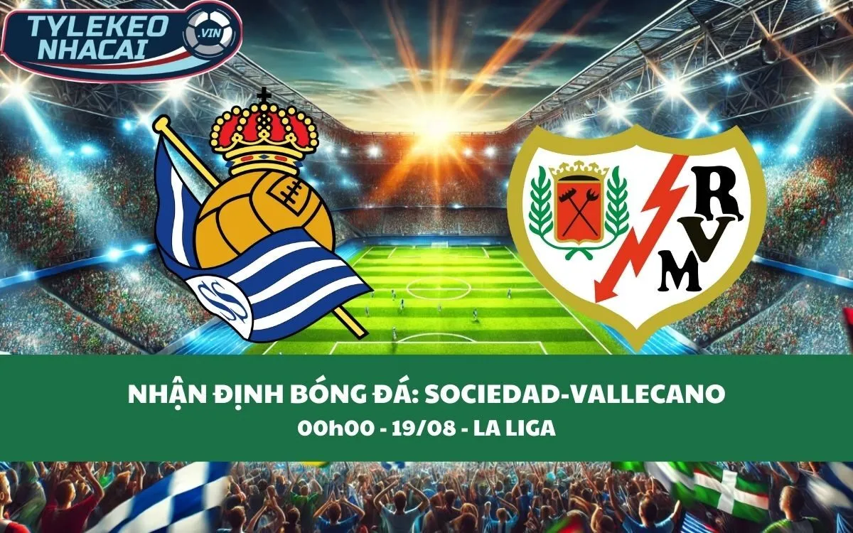 Nhận Định Tip Kèo: Real Sociedad vs Vallecano 00h00 - 19/08 - Đại Chiến Anh Tài