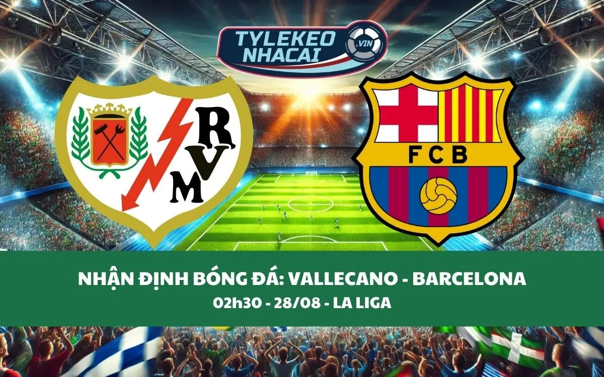 Nhận Định Tip Kèo: Vallecano vs Barcelona 02h30 - 28/08 - Không Có Bất Ngờ