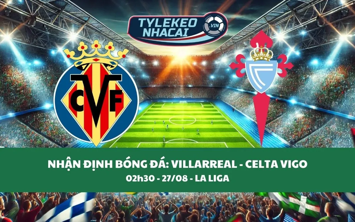 Nhận Định Tip Kèo: Villarreal vs Celta Vigo 02h30 - 27/08 - Bất Ngờ Lớn