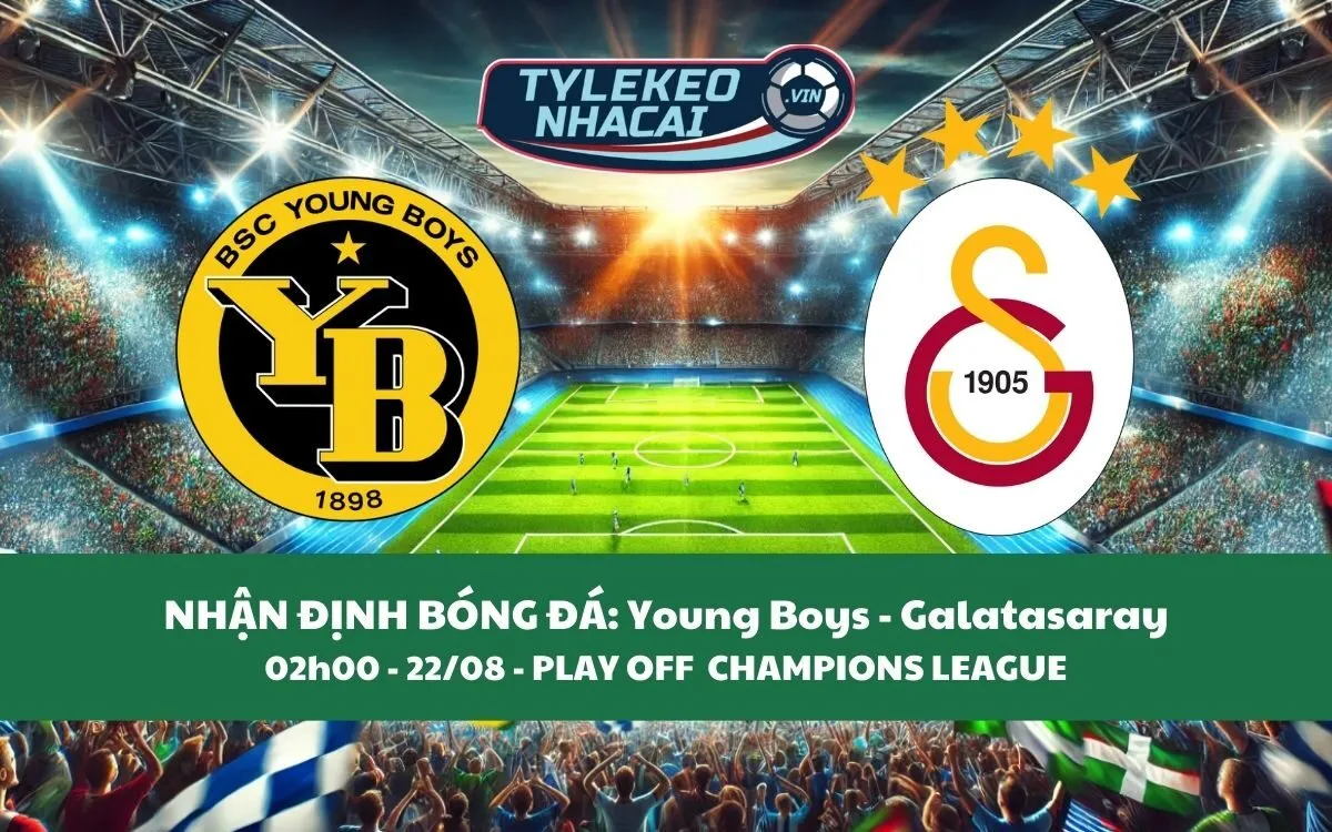 Nhận Định Tip Kèo: Young Boys vs Galatasaray 02h00 - 22/08 - Chủ Nhà Nhất Định Thắng