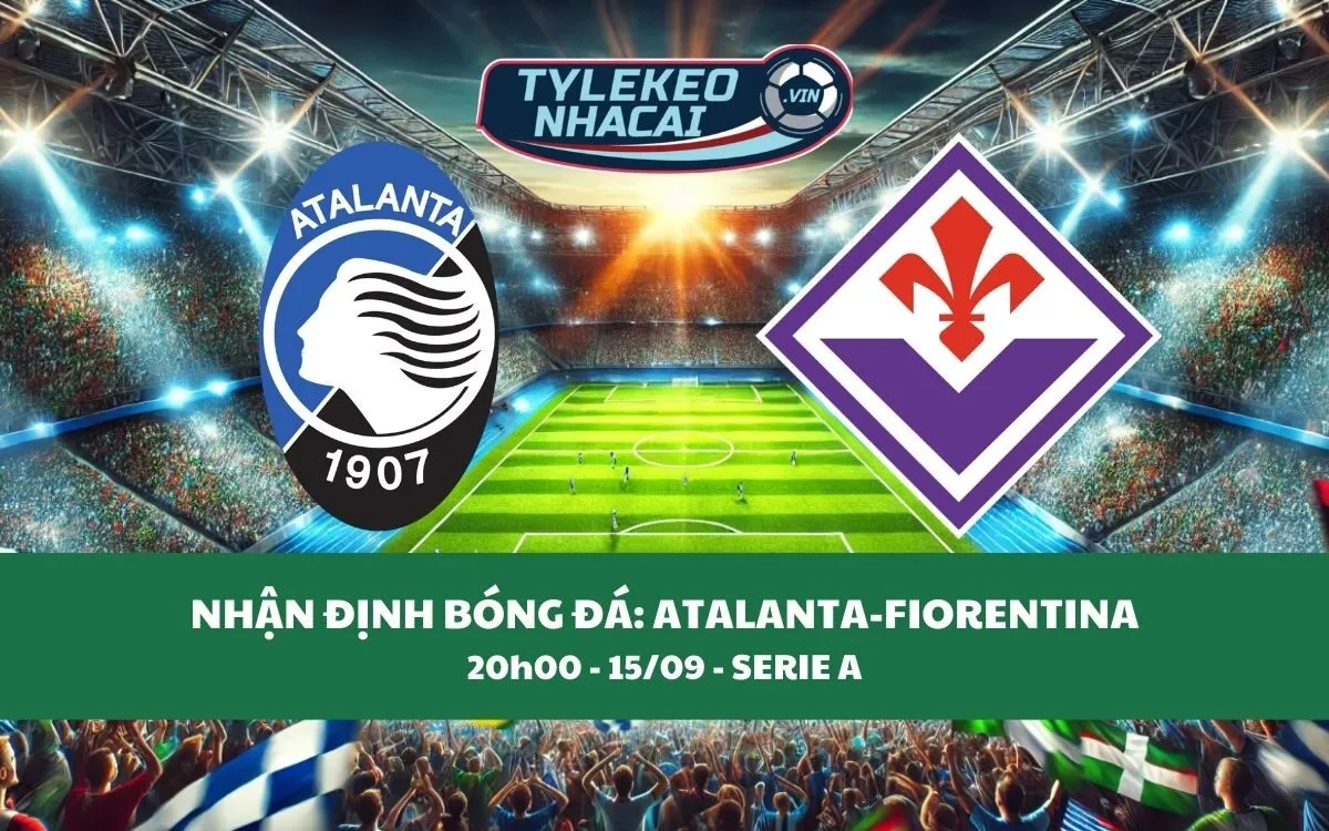 Nhận Định Tip Kèo: Atalanta vs Fiorentina 20h00 - 15/09 - Cân Bằng Khó Tin