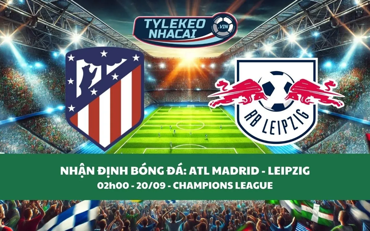 Nhận Định Tip Kèo: Atl Madrid vs Leipzig 02h00 - 20/09 - Đại Chiến Rực Lửa