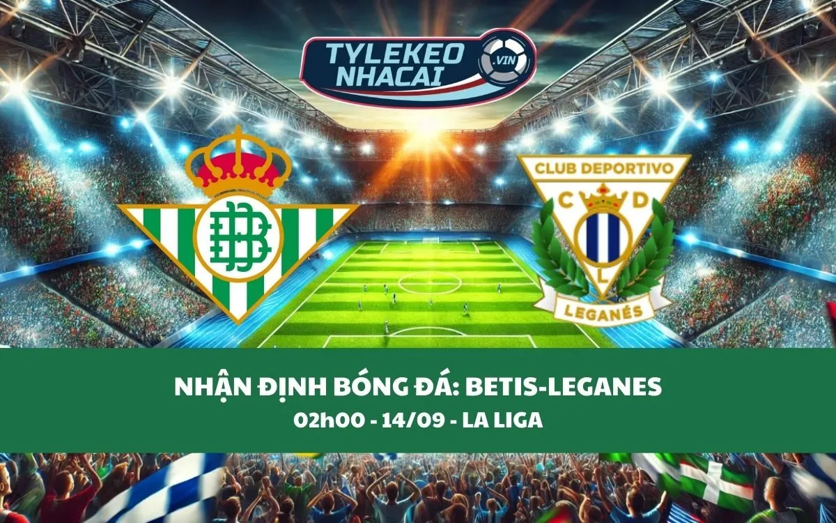 Nhận Định Tip Kèo: Real Betis vs Leganes 02h00 - 14/09 - Hãy Tin Chủ Nhà