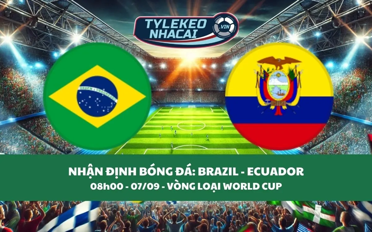 Nhận Định Tip Kèo: Brazil vs Ecuador 08h00 - 07/09 - Không Được Phép Thua