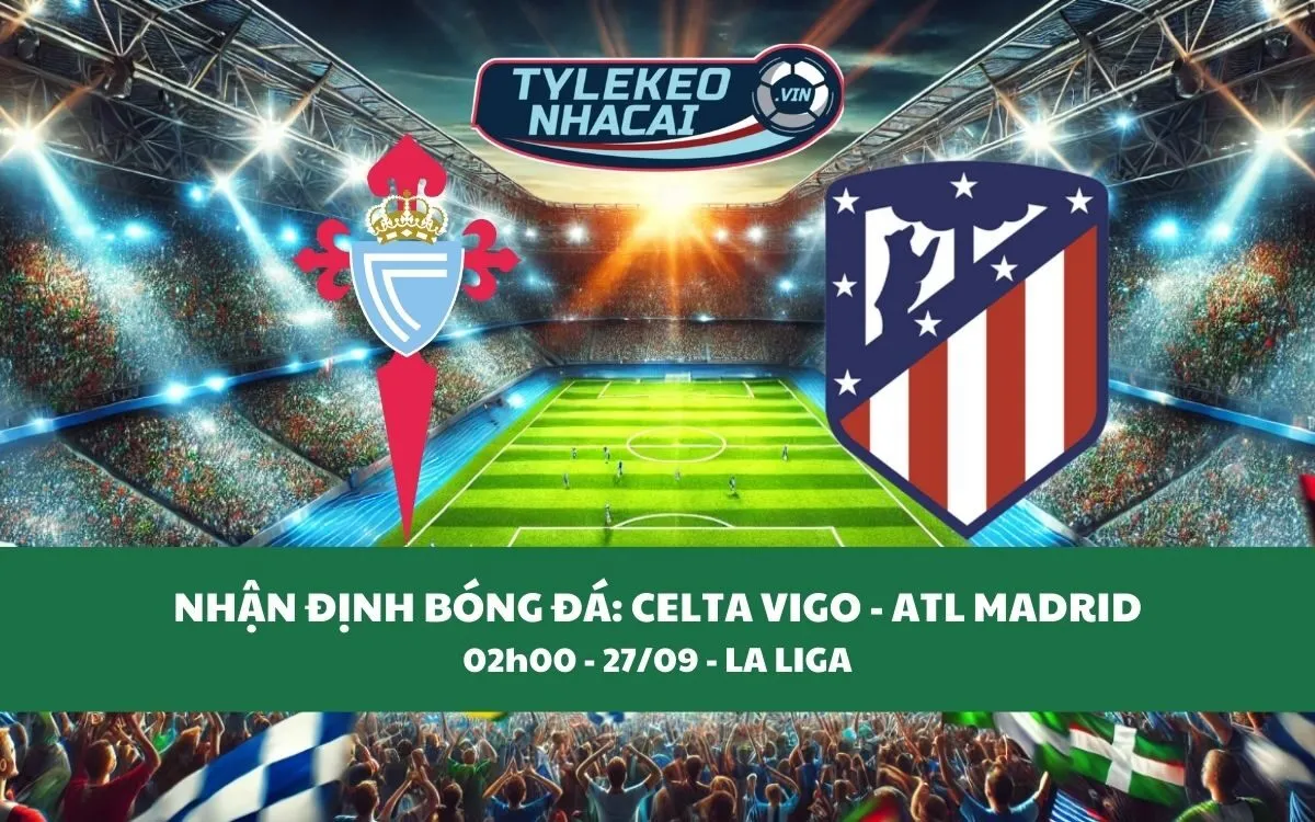 Nhận Định Tip Kèo: Celta Vigo vs Atl Madrid 02h00 - 27/09 - Không Có Bất Ngờ