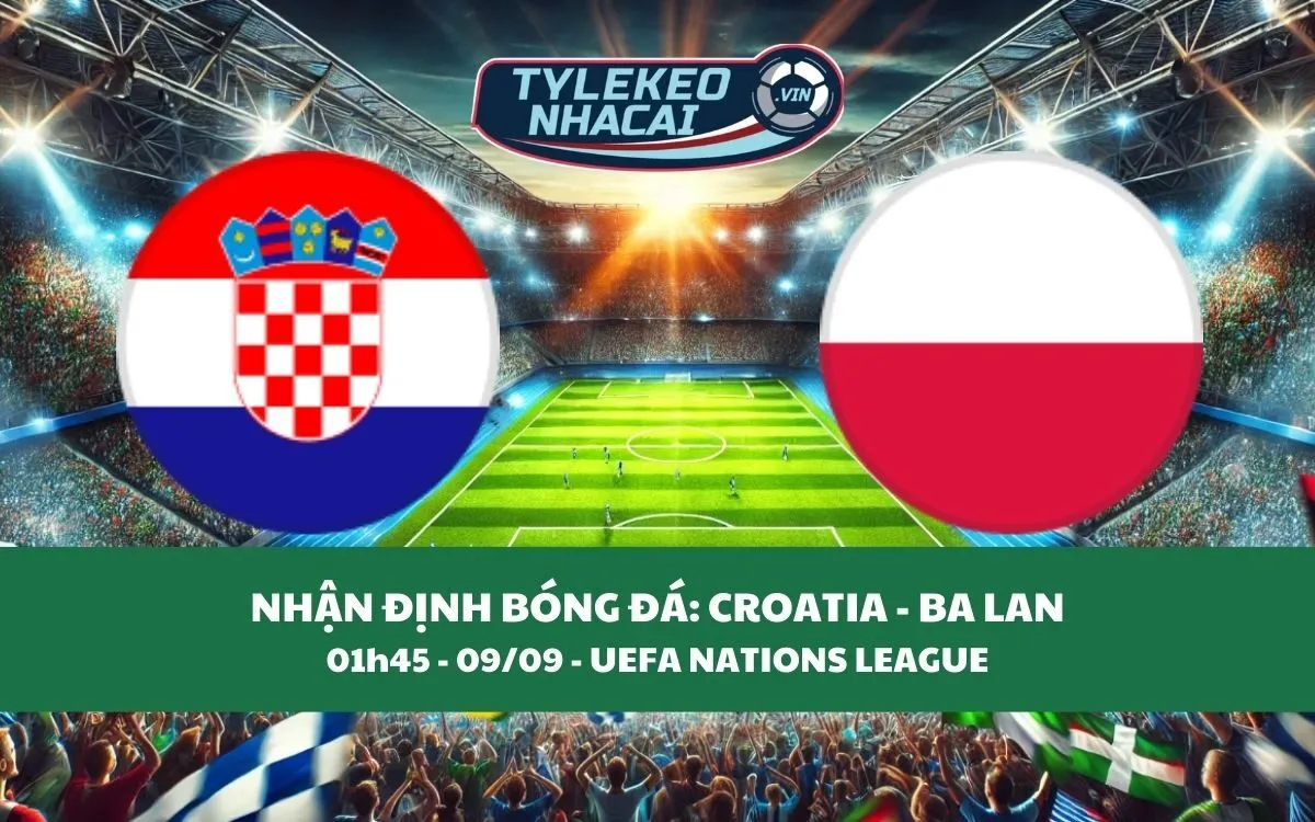 Nhận Định Tip Kèo: Croatia vs Ba Lan 01h45 - 09/09 - Cân Nhắc Cửa Trên