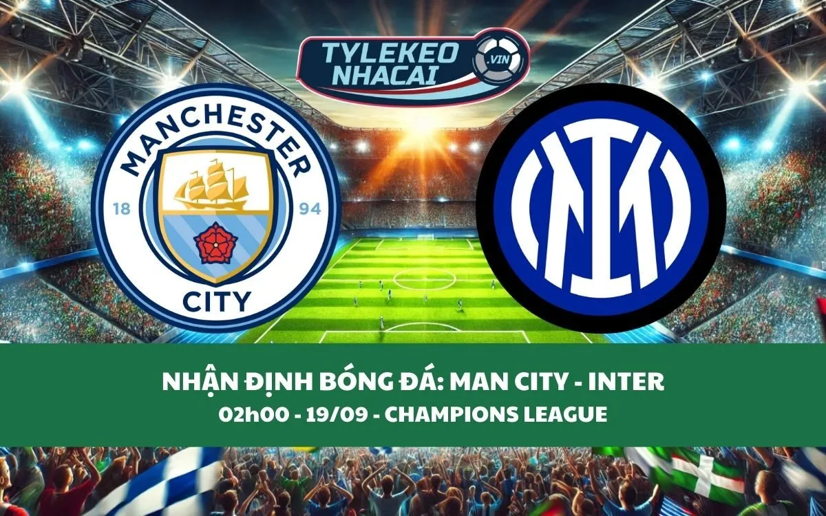 Nhận Định Tip Kèo: Man City vs Inter 02h00 - 19/09 - The Citizens Đẳng Cấp Hơn