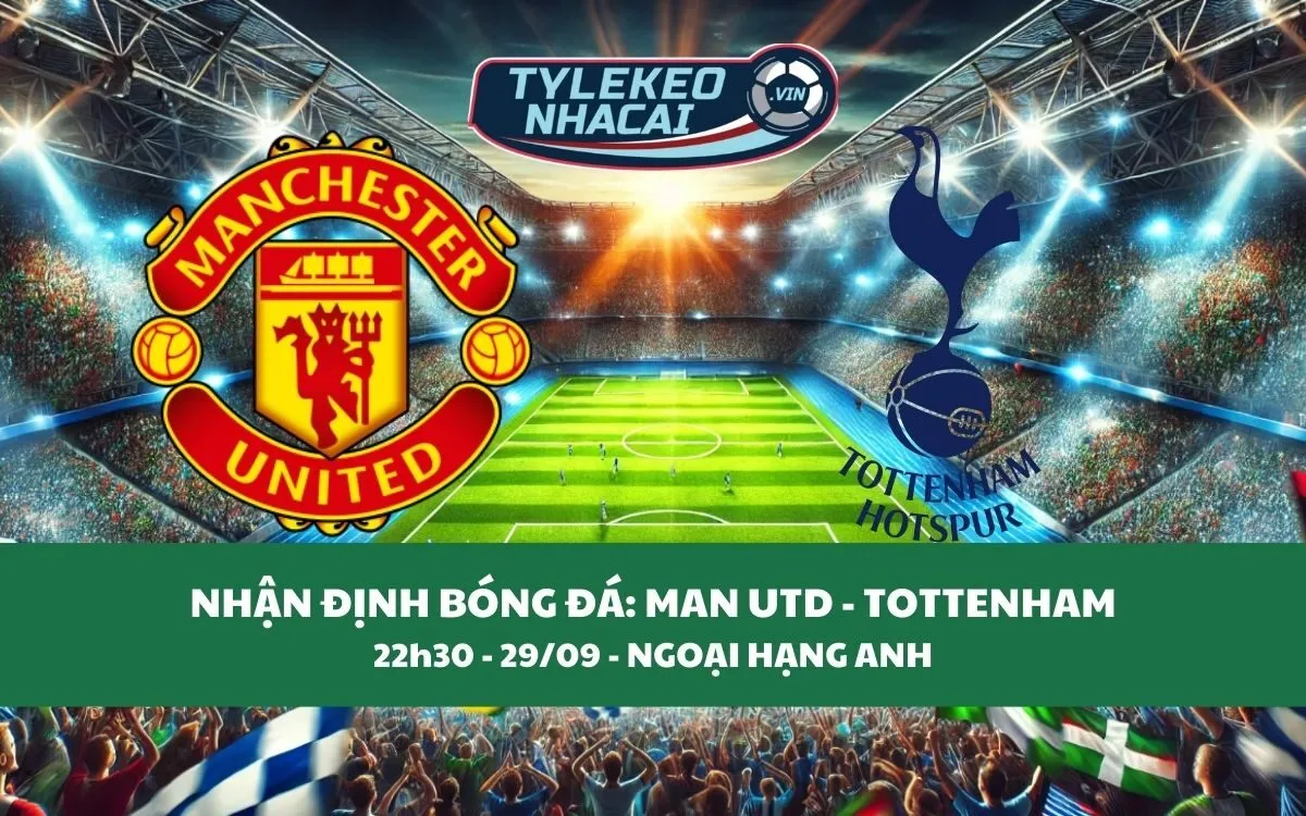 Nhận Định Tip Kèo: Man United vs Tottenham 22h30 - 29/09 - Căng Thẳng Kịch Tính