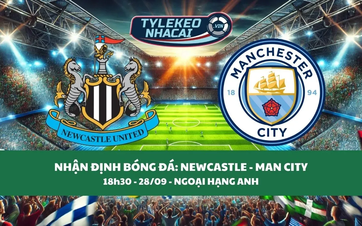 Nhận Định Tip Kèo: Newcastle vs Man City 18h30 - 28/09 - Hạ Gục Chủ Nhà