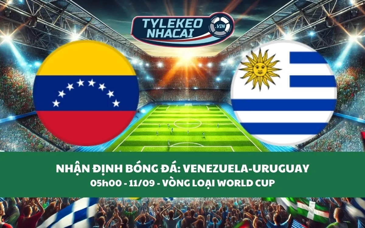 Nhận Định Tip Kèo: Venezuela vs Uruguay 05h00 - 11/09 - Đừng Bắt Chủ Nhà