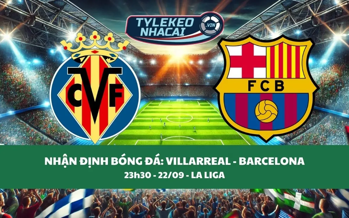 Nhận Định Tip Kèo: Villarreal vs Barcelona 23h30 - 22/09 - Cân Nhắc Đội Khách