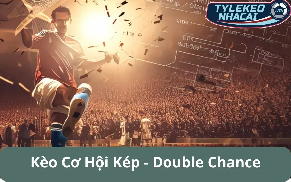 Kèo Cơ Hội Kép (Double Chance): Thắng Ít, Nhưng Khó Thua