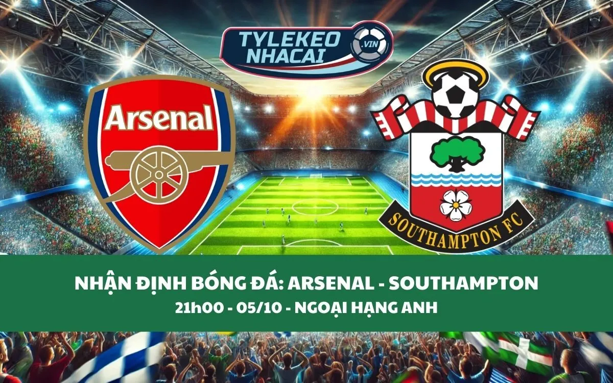 Nhận Định Tip Kèo: Arsenal vs Southampton 21h00 - 05/10 - Ba Điểm Trọn Vẹn