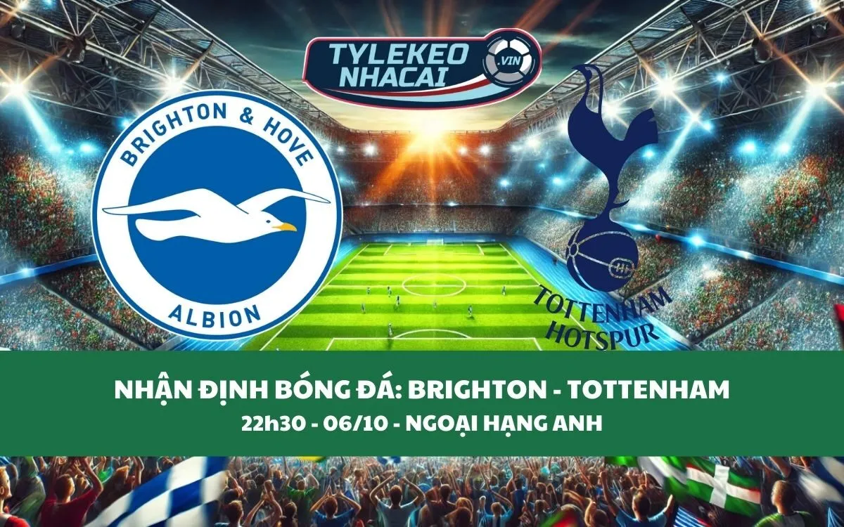 Nhận Định Tip Kèo: Brighton vs Tottenham 22h30 - 06/10 - Đại Chiến Cuối Tuần