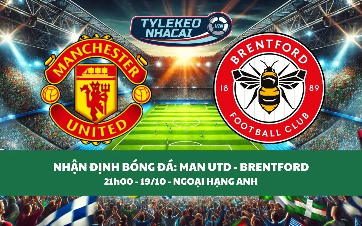 Nhận Định Tip Kèo: Man United vs Brentford 21h00 - 19/10 - Bắt Buộc Phải