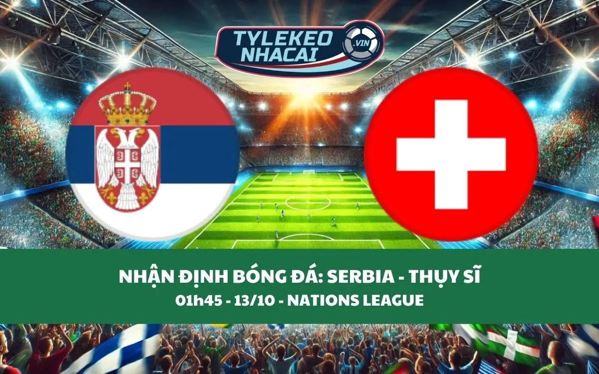 Nhận Định Tip Kèo: Serbia vs Thụy Sĩ 01h45 - 13/10 - Căng Thẳng Tột Độ