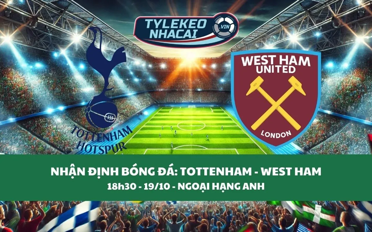 Nhận Định Tip Kèo: Tottenham vs West Ham 18h30 - 19/10 - Căng Thẳng Bất Ngờ