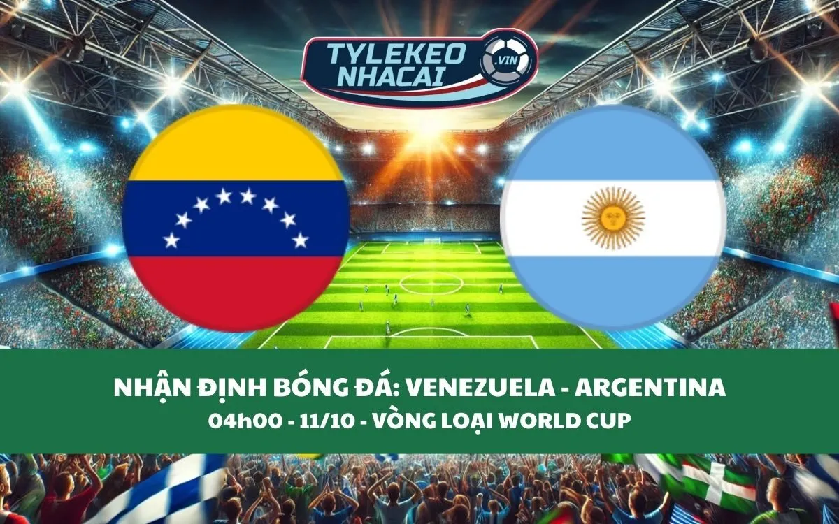 Nhận Định Tip Kèo: Venezuela vs Argentina 04h00 - 11/10 - Đẳng Cấp Lên Tiếng