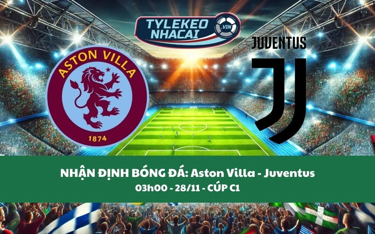 Nhận Định Tip Kèo: Aston Villa vs Juventus 03h00 - 28/11 - Căng Thẳng Tột Độ