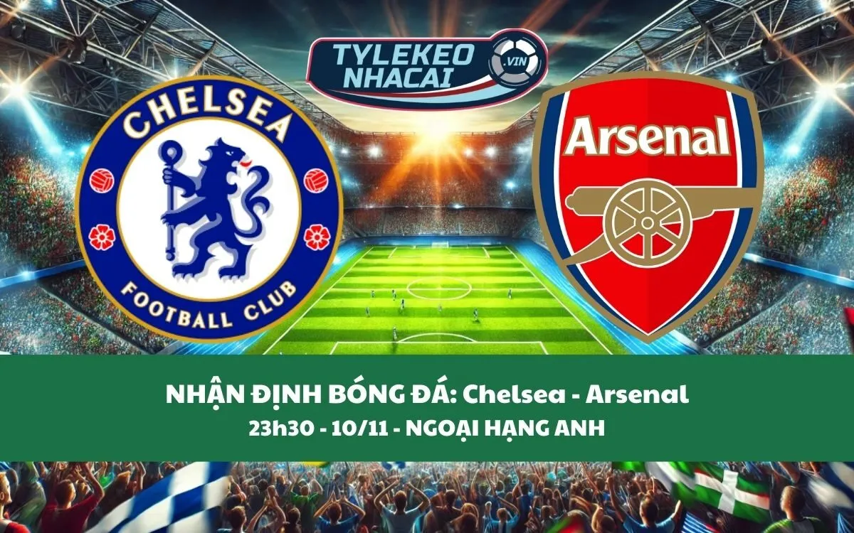 Nhận Định Tip Kèo: Chelsea vs Arsenal 23h30 - 10/11 - Đại Chiến Cuối Tuần