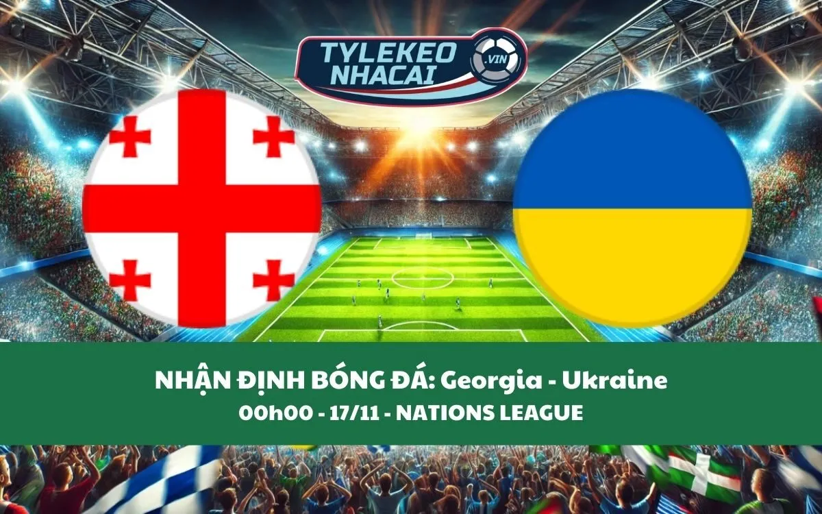 Nhận Định Tip Kèo: Georgia vs Ukraine 00h00 - 17/11 - Cuộc Chiến Cân Sức