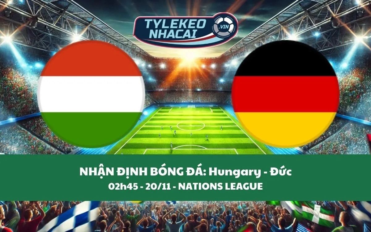 Nhận Định Tip Kèo: Hungary vs Đức 02h45 - 20/11 - Hãy Tin Cỗ Xe Tăng