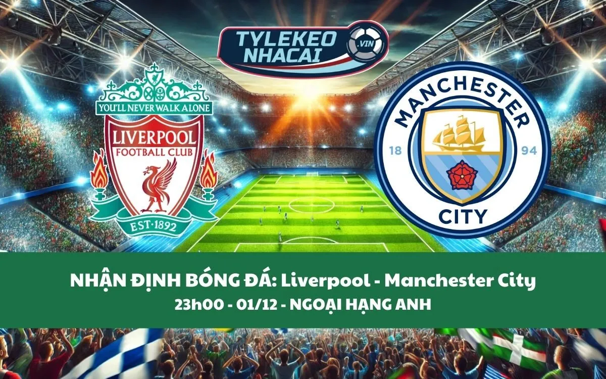 Nhận Định Tip Kèo: Liverpool vs Manchester City 23h00 - 01/12 - Đại Chiến Hấp Dẫn