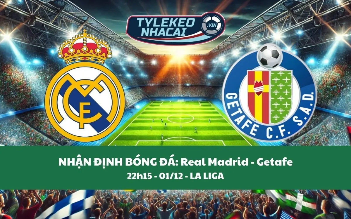 Nhận Định Tip Kèo: Real Madrid vs Getafe 22h15 - 01/12 - Ba Điểm Trong Túi