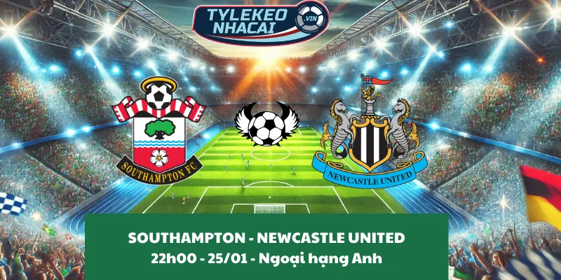 Nhận định nhà cái Southampton - Newcastle United 22:00 - 25/01/2025