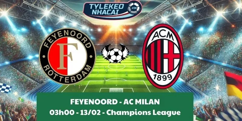 Soi kèo Cúp C1 | Feyenoord - Milan 13/02/2025