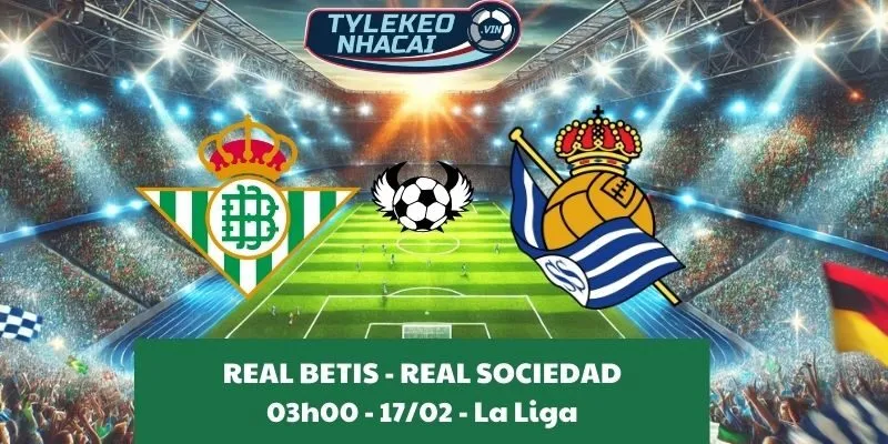 Soi kèo La Liga | Real Betis - Real Sociedad 17/02/2025