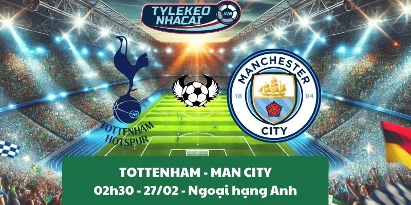 Nhận định kèo nhà cái Ngoại hạng Anh | Tottenham - Man City 27/02/2025